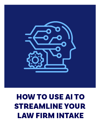 Artificial Intelligence, Real Benefits: How to Use AI to Streamline Your Law Firm Intake