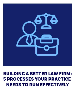 Building a Better Law Firm: 5 Processes Your Practice Needs to Run Effectively