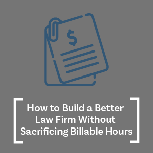 How to Build a Better Law Firm Without Sacrificing Billable Hours