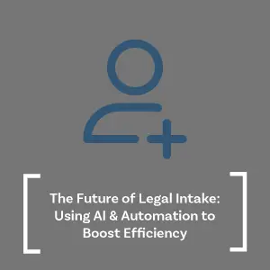 The Future of Legal Intake- Using AI & Automation to Boost Efficiency_300x300-Resource Library